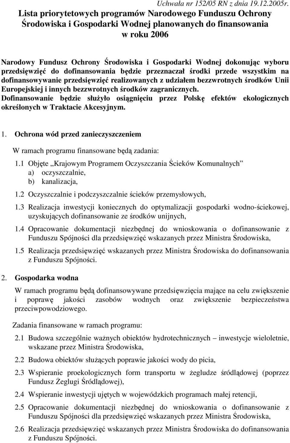 wyboru przedsięwzięć do dofinansowania będzie przeznaczał środki przede wszystkim na dofinansowywanie przedsięwzięć realizowanych z udziałem bezzwrotnych środków Unii Europejskiej i innych