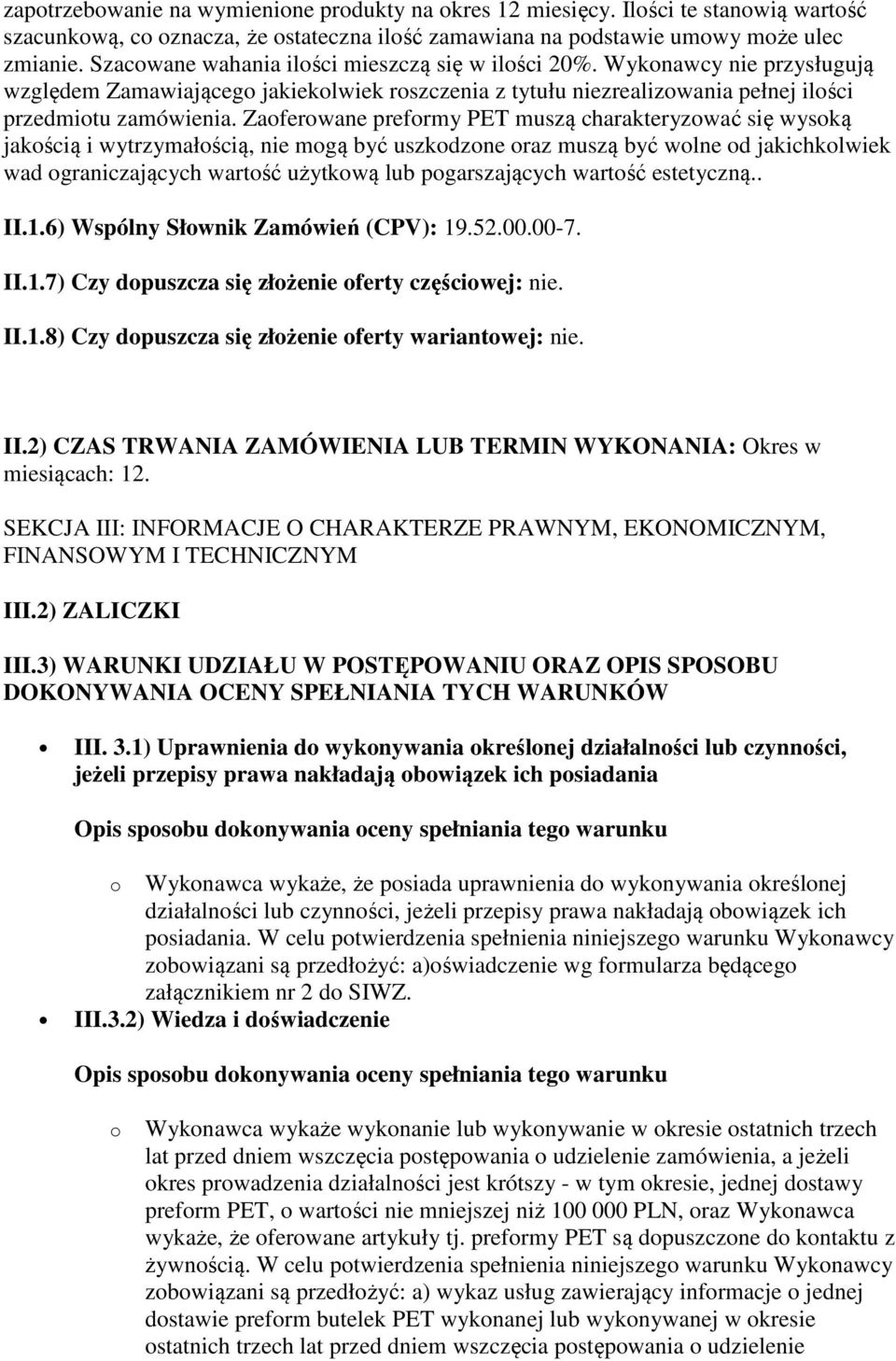 Zaoferowane preformy PET muszą charakteryzować się wysoką jakością i wytrzymałością, nie mogą być uszkodzone oraz muszą być wolne od jakichkolwiek wad ograniczających wartość użytkową lub