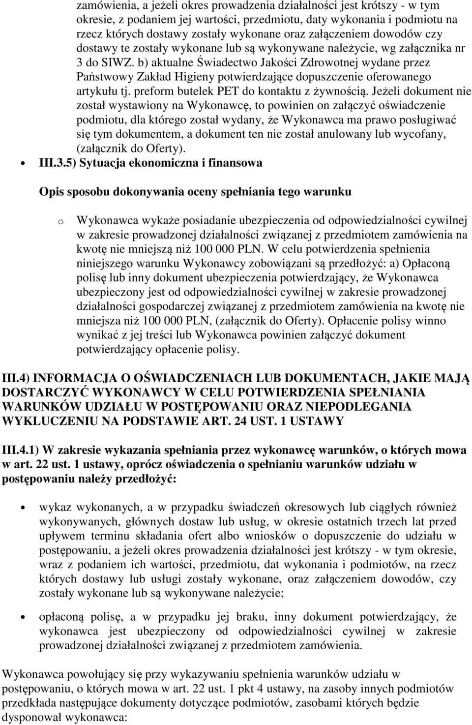 b) aktualne Świadectwo Jakości Zdrowotnej wydane przez Państwowy Zakład Higieny potwierdzające dopuszczenie oferowanego artykułu tj. preform butelek PET do kontaktu z żywnością.