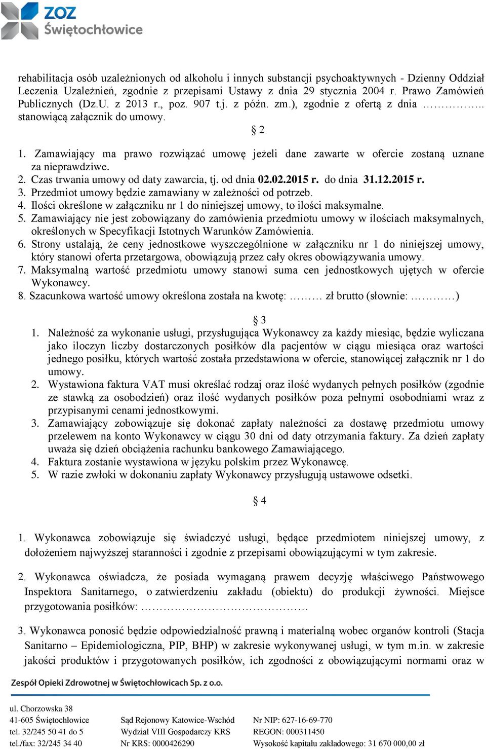 Zamawiający ma prawo rozwiązać umowę jeżeli dane zawarte w ofercie zostaną uznane za nieprawdziwe. 2. Czas trwania umowy od daty zawarcia, tj. od dnia 02.02.2015 r. do dnia 31