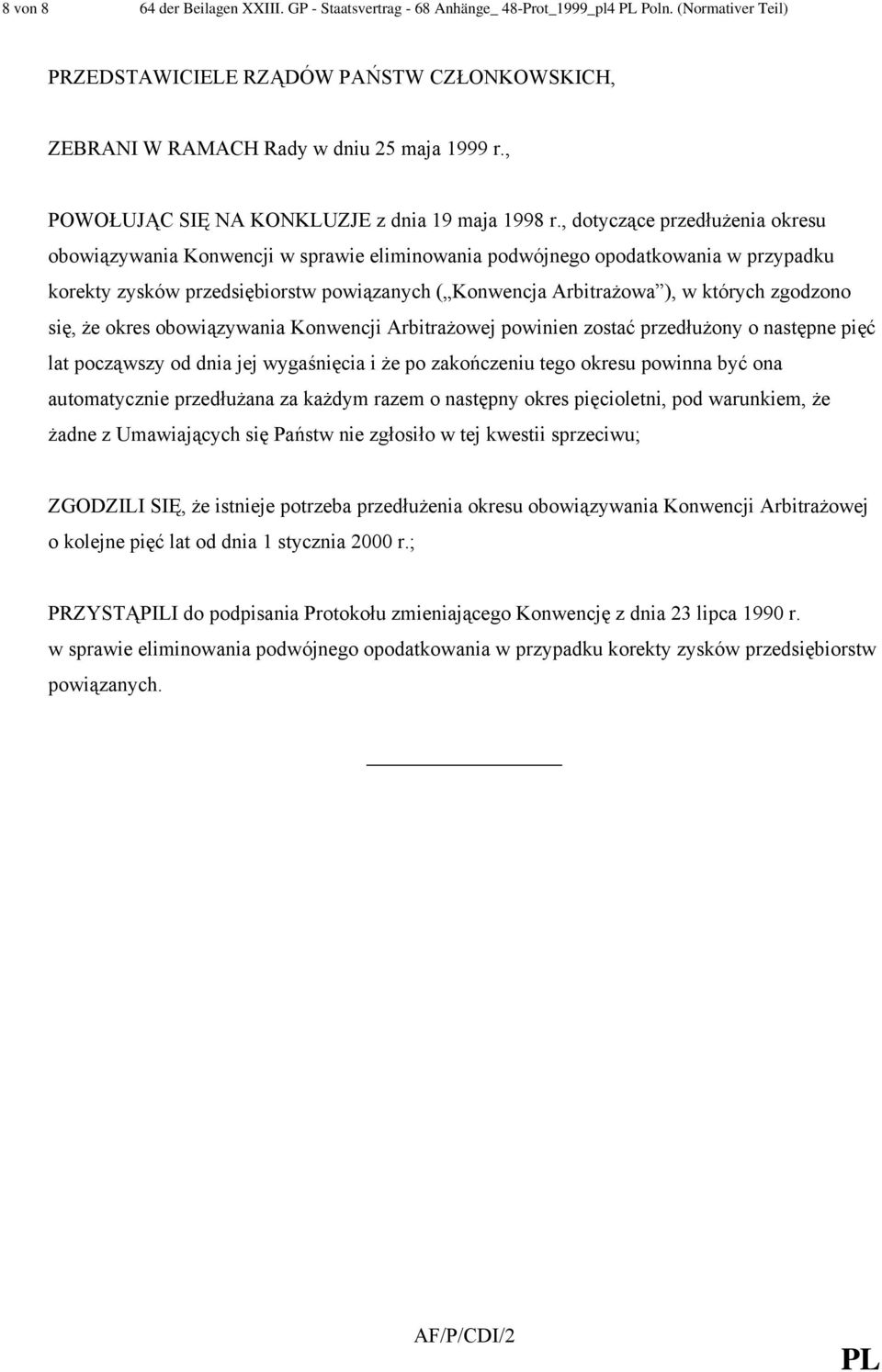 , dotyczące przedłużenia okresu obowiązywania Konwencji w sprawie eliminowania podwójnego opodatkowania w przypadku korekty zysków przedsiębiorstw powiązanych ( Konwencja Arbitrażowa ), w których