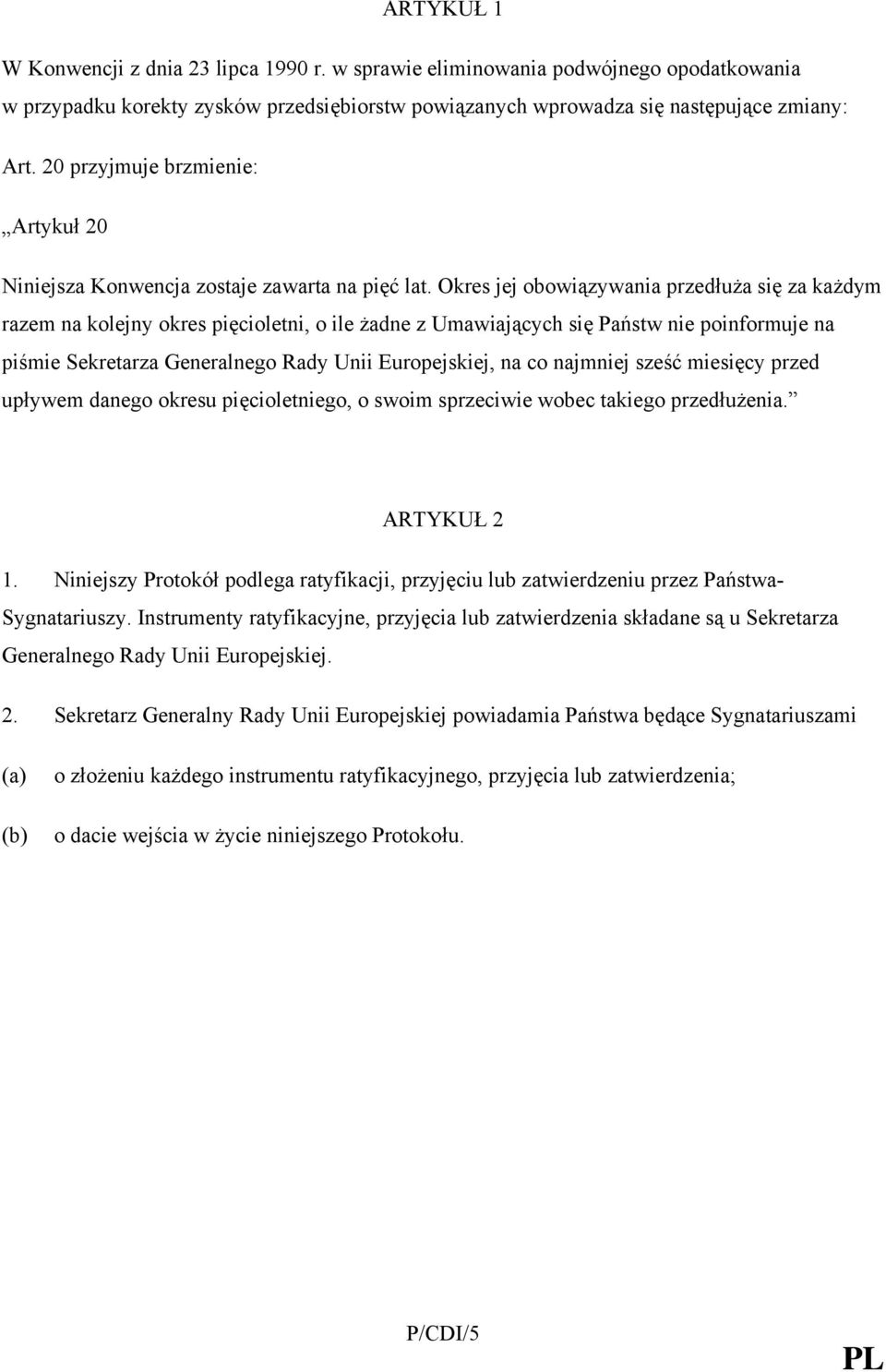 Okres jej obowiązywania przedłuża się za każdym razem na kolejny okres pięcioletni, o ile żadne z Umawiających się Państw nie poinformuje na piśmie Sekretarza Generalnego Rady Unii Europejskiej, na