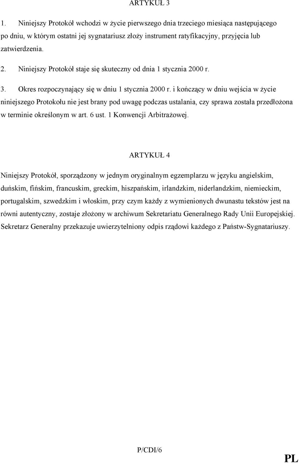 i kończący w dniu wejścia w życie niniejszego Protokołu nie jest brany pod uwagę podczas ustalania, czy sprawa została przedłożona w terminie określonym w art. 6 ust. 1 Konwencji Arbitrażowej.