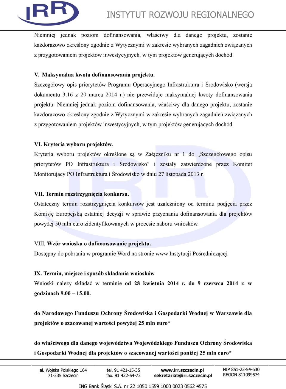 16 z 20 marca 2014 r.) nie przewiduje maksymalnej kwoty dofinansowania projektu.  inwestycyjnych, w tym projektów generujących dochód. VI. Kryteria wyboru projektów.