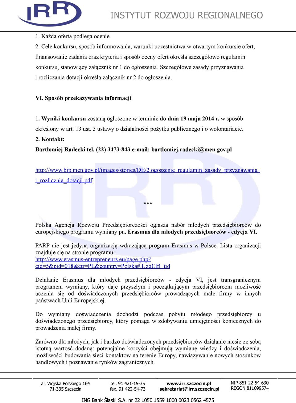 załącznik nr 1 do ogłoszenia. Szczegółowe zasady przyznawania i rozliczania dotacji określa załącznik nr 2 do ogłoszenia. VI. Sposób przekazywania informacji 1.