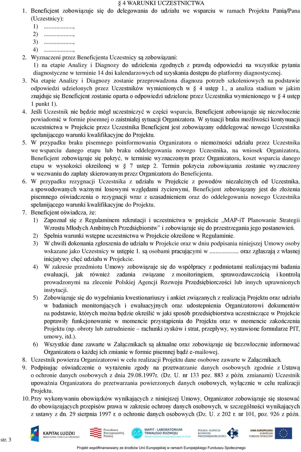 Wyznaczeni przez Beneficjenta Uczestnicy są zobowiązani: 1) na etapie Analizy i Diagnozy do udzielenia zgodnych z prawdą odpowiedzi na wszystkie pytania diagnostyczne w terminie 14 dni kalendarzowych