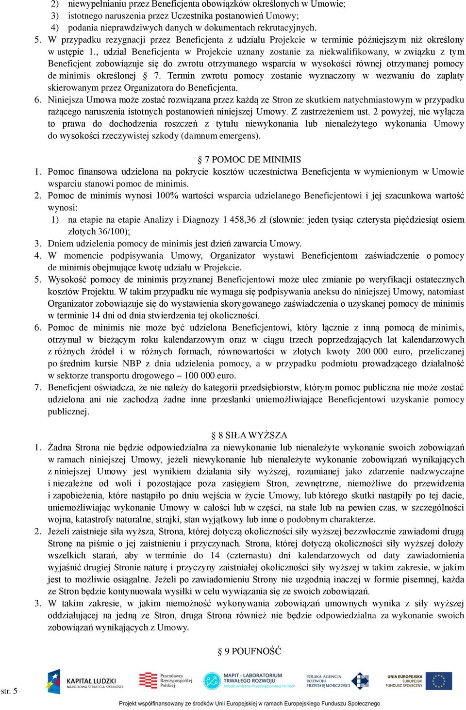 , udział Beneficjenta w Projekcie uznany zostanie za niekwalifikowany, w związku z tym Beneficjent zobowiązuje się do zwrotu otrzymanego wsparcia w wysokości równej otrzymanej pomocy de minimis