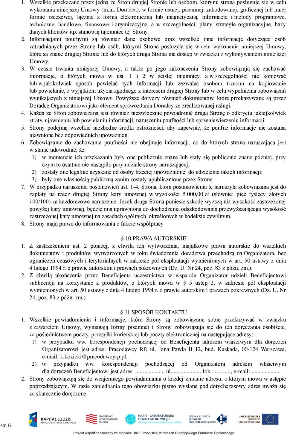 Doradca), w formie ustnej, pisemnej, zakodowanej, graficznej lub innej formie rzeczowej, łącznie z formą elektroniczną lub magnetyczną, informacje i metody programowe, techniczne, handlowe, finansowe