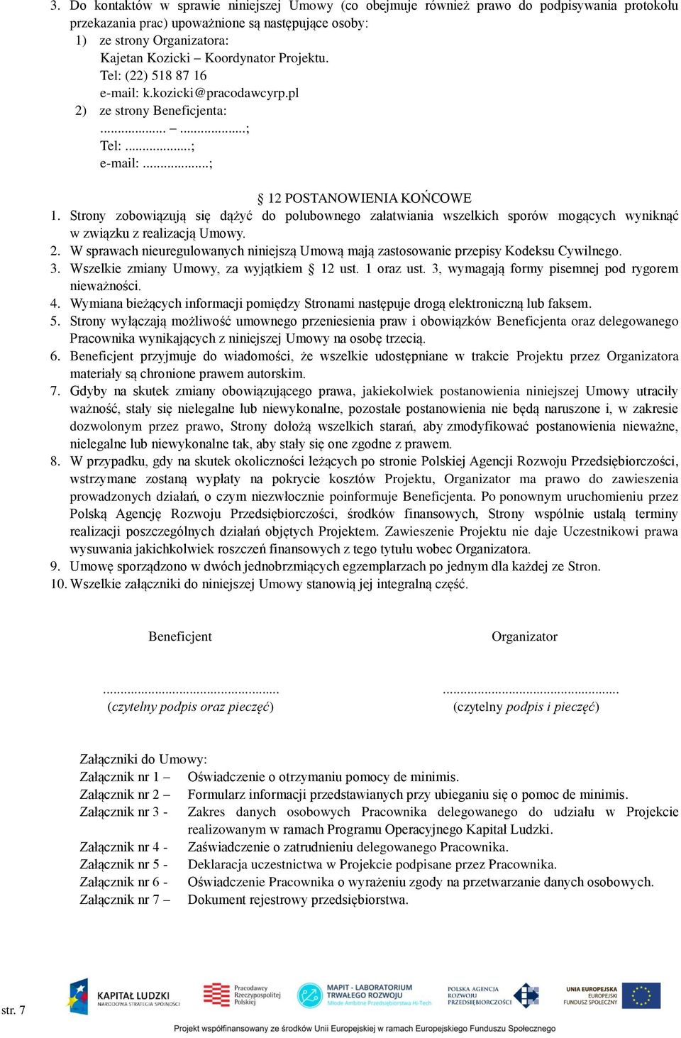 Strony zobowiązują się dążyć do polubownego załatwiania wszelkich sporów mogących wyniknąć w związku z realizacją Umowy. 2.