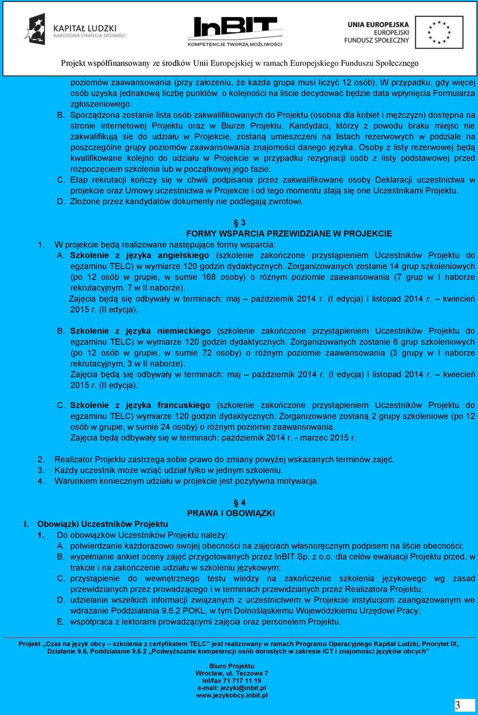 Sporządzona zostanie lista osób zakwalifikowanych do Projektu (osobna dla kobiet i mężczyzn) dostępna na stronie internetowej Projektu oraz w Biurze Projektu.