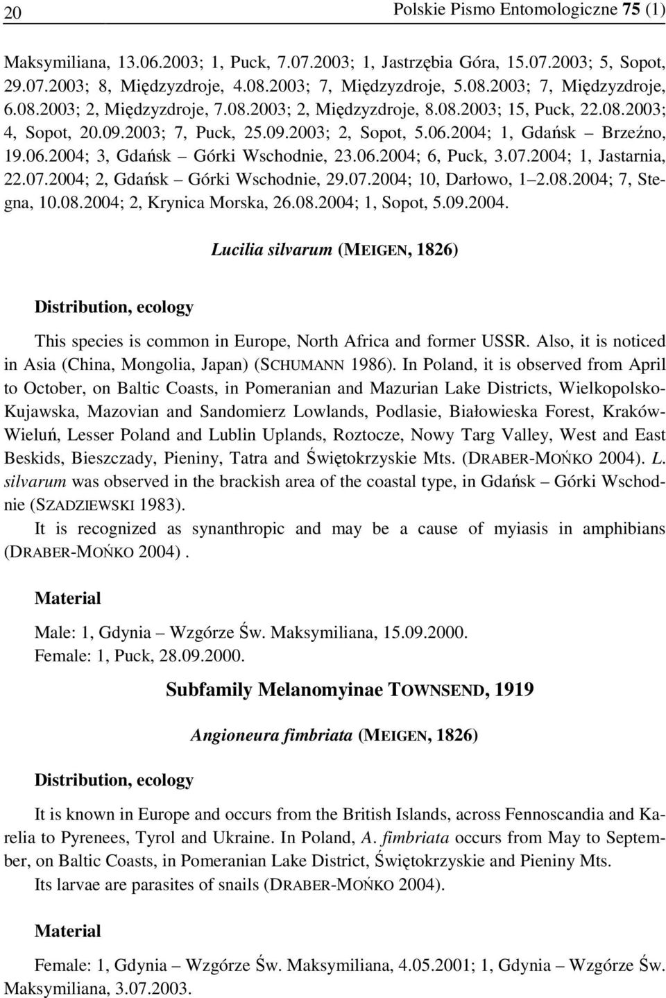 06.2004; 6, Puck, 3.07.2004; 1, Jastarnia, 22.07.2004; 2, Gdańsk Górki Wschodnie, 29.07.2004; 10, Darłowo, 1 2.08.2004; 7, Stegna, 10.08.2004; 2, Krynica Morska, 26.08.2004; 1, Sopot, 5.09.2004. Lucilia silvarum (MEIGEN, 1826) This species is common in Europe, North Africa and former USSR.