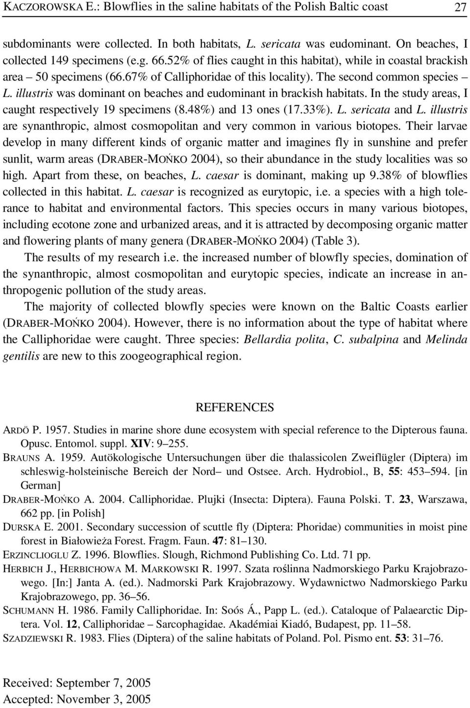 illustris was dominant on beaches and eudominant in brackish habitats. In the study areas, I caught respectively 19 specimens (8.48%) and 13 ones (17.33%). L. sericata and L.