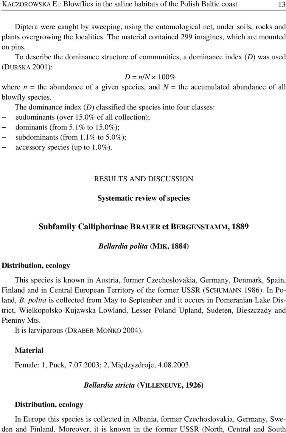To describe the dominance structure of communities, a dominance index (D) was used (DURSKA 2001): D = n/n 100% where n = the abundance of a given species, and N = the accumulated abundance of all