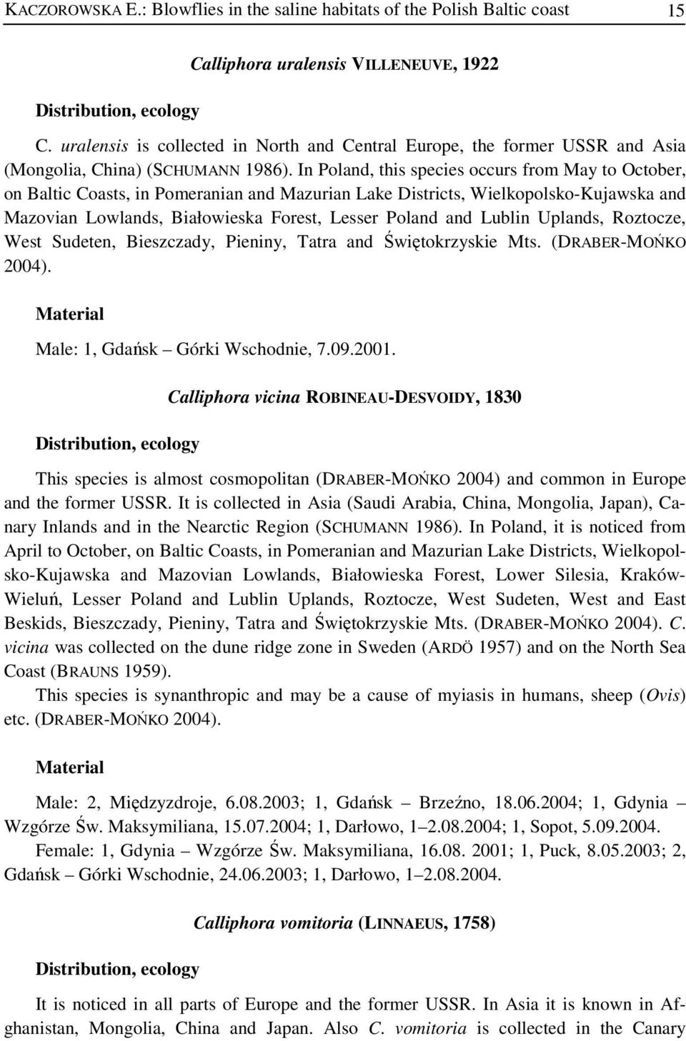 In Poland, this species occurs from May to October, on Baltic Coasts, in Pomeranian and Mazurian Lake Districts, Wielkopolsko-Kujawska and Mazovian Lowlands, Białowieska Forest, Lesser Poland and