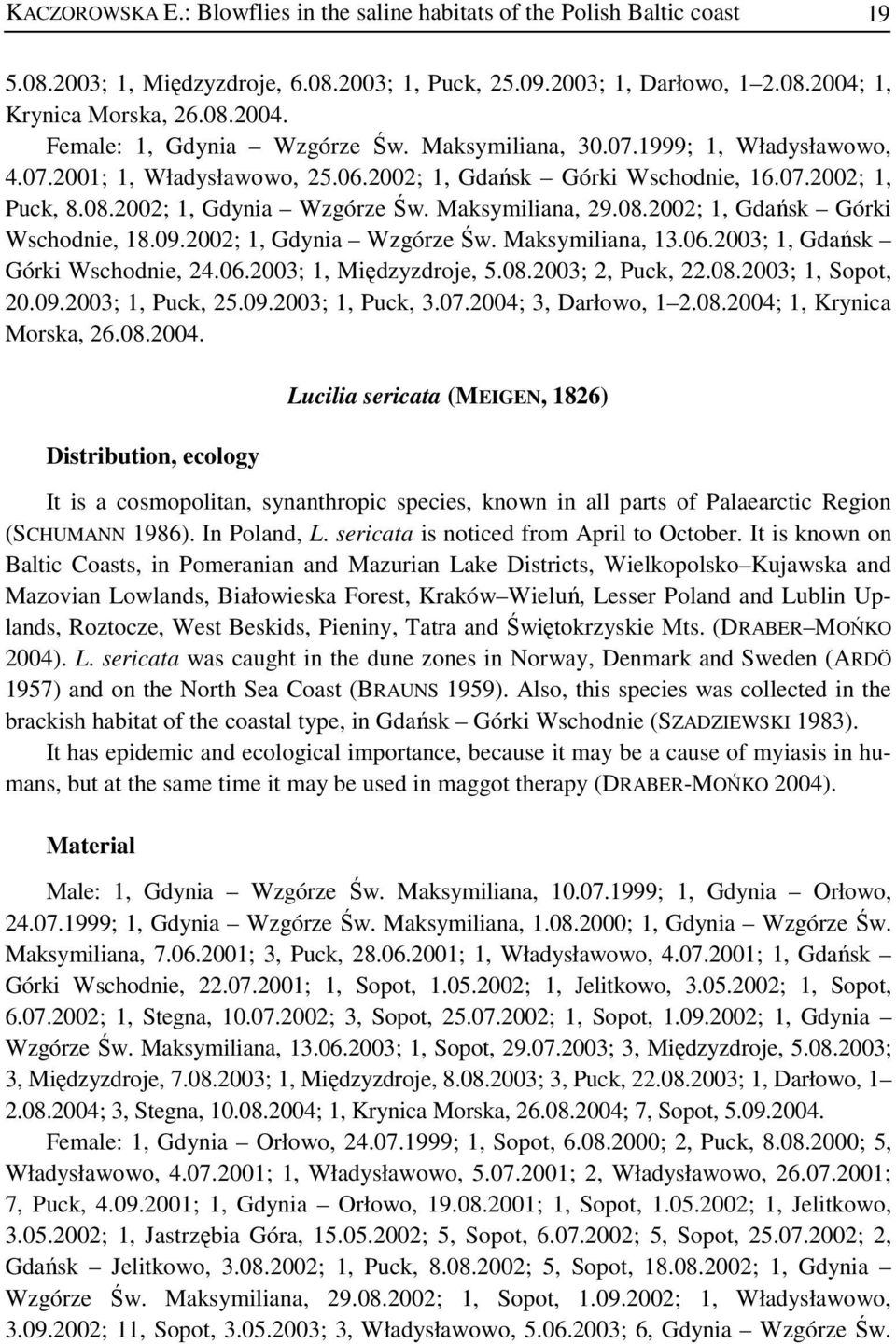 09.2002; 1, Gdynia Wzgórze Św. Maksymiliana, 13.06.2003; 1, Gdańsk Górki Wschodnie, 24.06.2003; 1, Międzyzdroje, 5.08.2003; 2, Puck, 22.08.2003; 1, Sopot, 20.09.2003; 1, Puck, 25.09.2003; 1, Puck, 3.