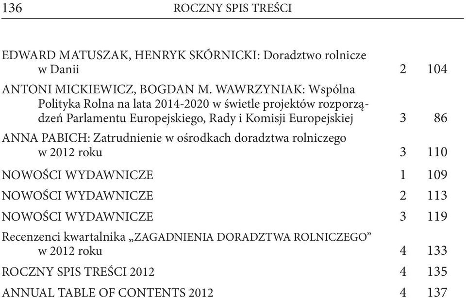 Europejskiej 3 86 ANNA PABICH: Zatrudnienie w ośrodkach doradztwa rolniczego w 2012 roku 3 110 NOWOŚCI WYDAWNICZE 1 109 NOWOŚCI WYDAWNICZE