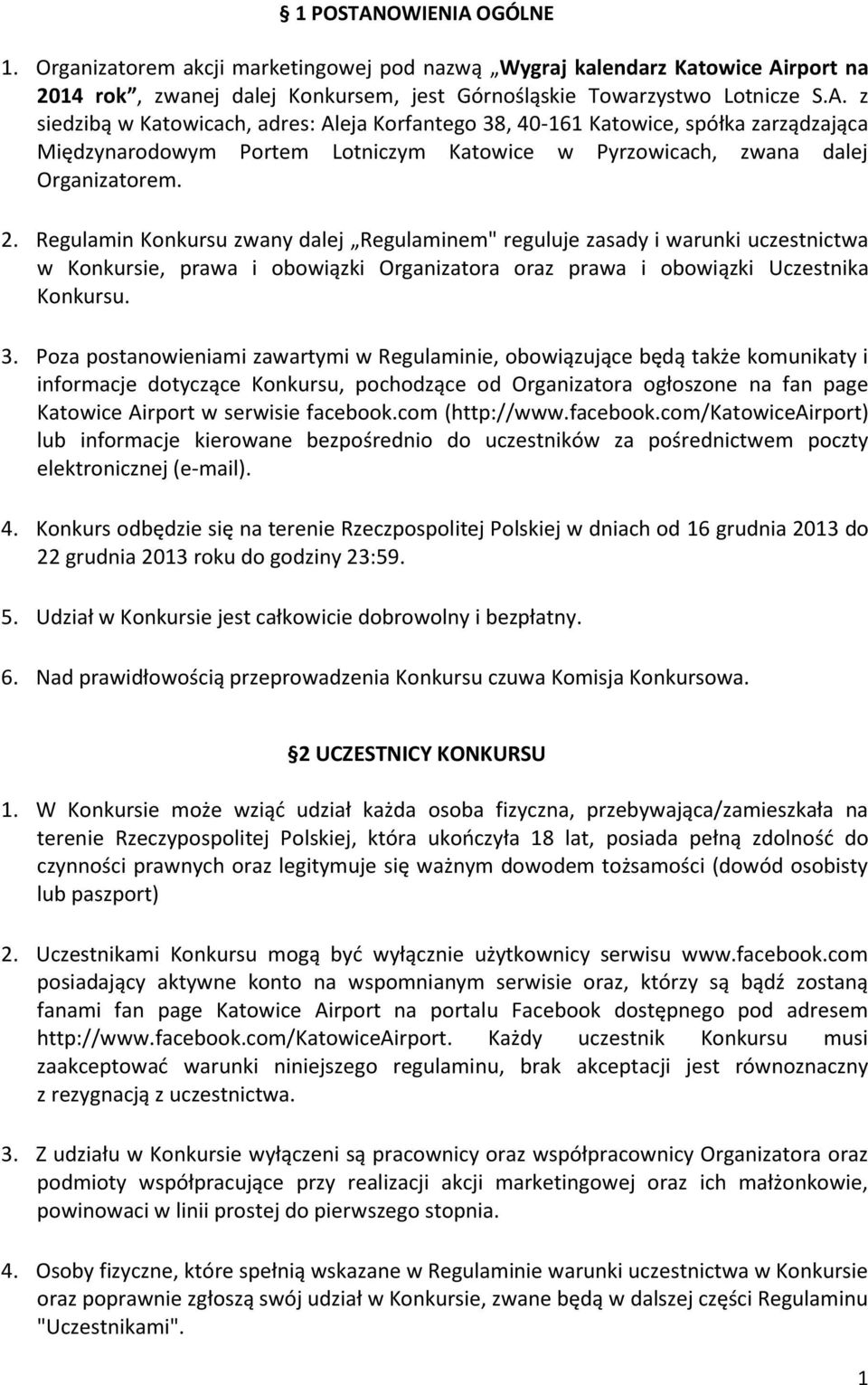 Poza postanowieniami zawartymi w Regulaminie, obowiązujące będą także komunikaty i informacje dotyczące Konkursu, pochodzące od Organizatora ogłoszone na fan page Katowice Airport w serwisie facebook.