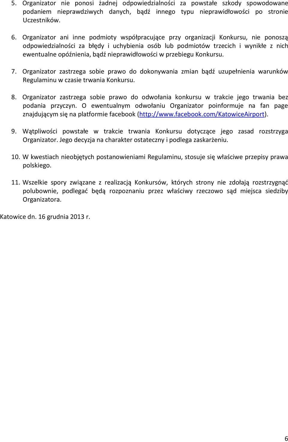 nieprawidłowości w przebiegu Konkursu. 7. Organizator zastrzega sobie prawo do dokonywania zmian bądź uzupełnienia warunków Regulaminu w czasie trwania Konkursu. 8.