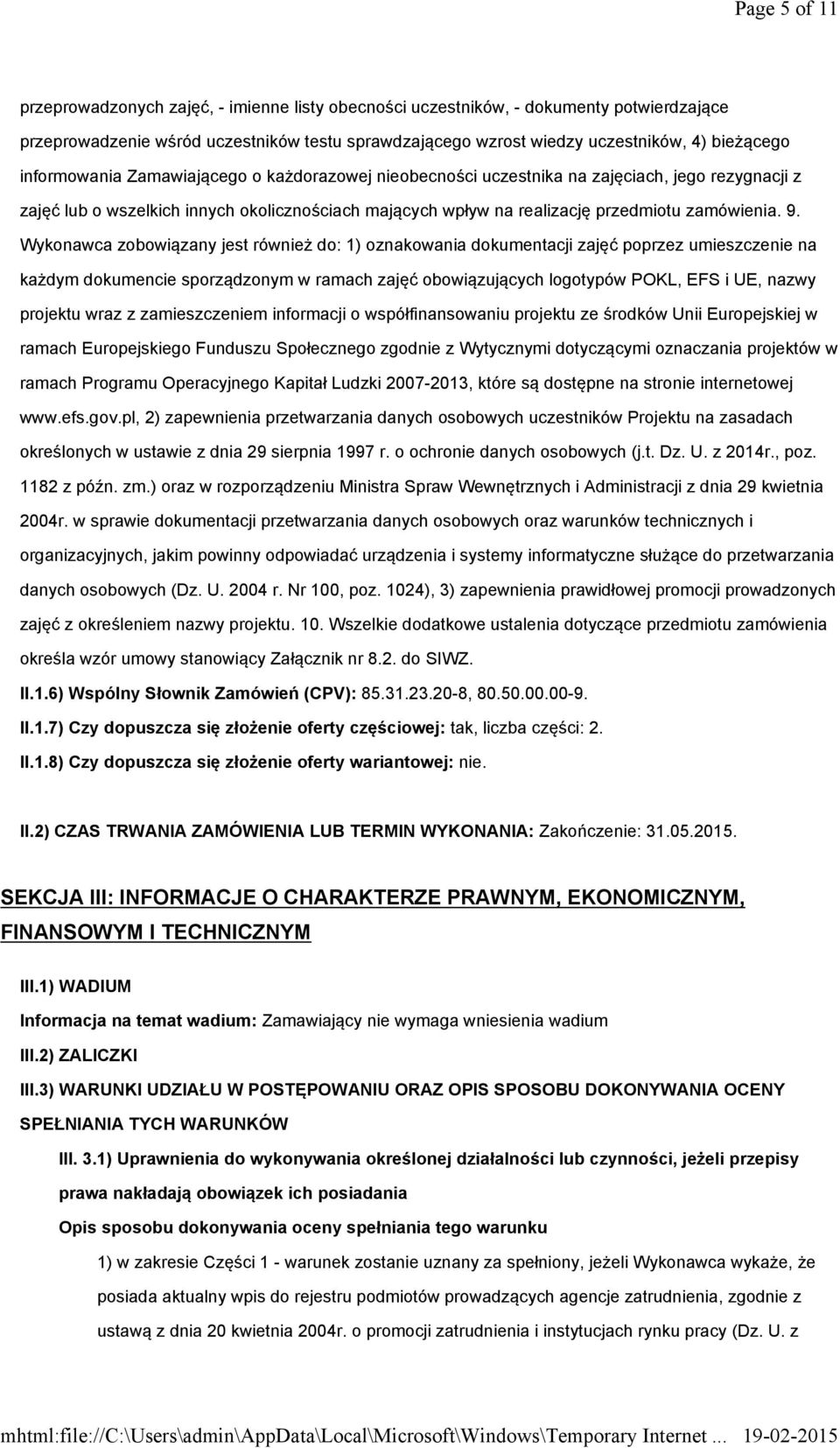 Wykonawca zobowiązany jest również do: 1) oznakowania dokumentacji zajęć poprzez umieszczenie na każdym dokumencie sporządzonym w ramach zajęć obowiązujących logotypów POKL, EFS i UE, nazwy projektu