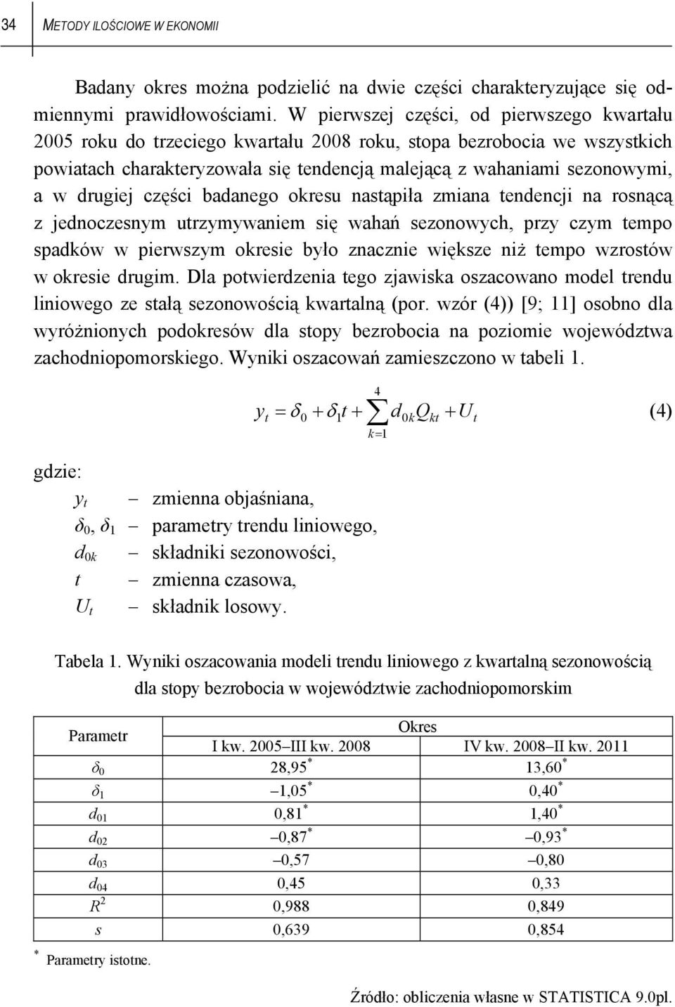 drugiej części badanego okresu nastąpiła zmiana tendencji na rosnącą z jednoczesnym utrzymywaniem się wahań sezonowych, przy czym tempo spadków w pierwszym okresie było znacznie większe niż tempo