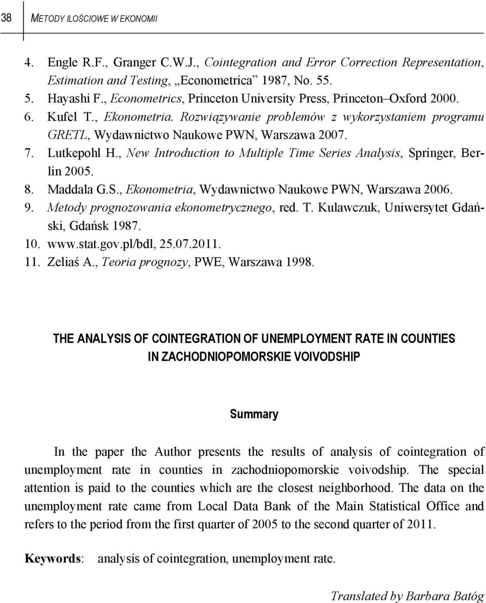 Lutkepohl H., New Introduction to Multiple Time Series Analysis, Springer, Berlin 2005. 8. Maddala G.S., Ekonometria, Wydawnictwo Naukowe PWN, Warszawa 2006. 9.