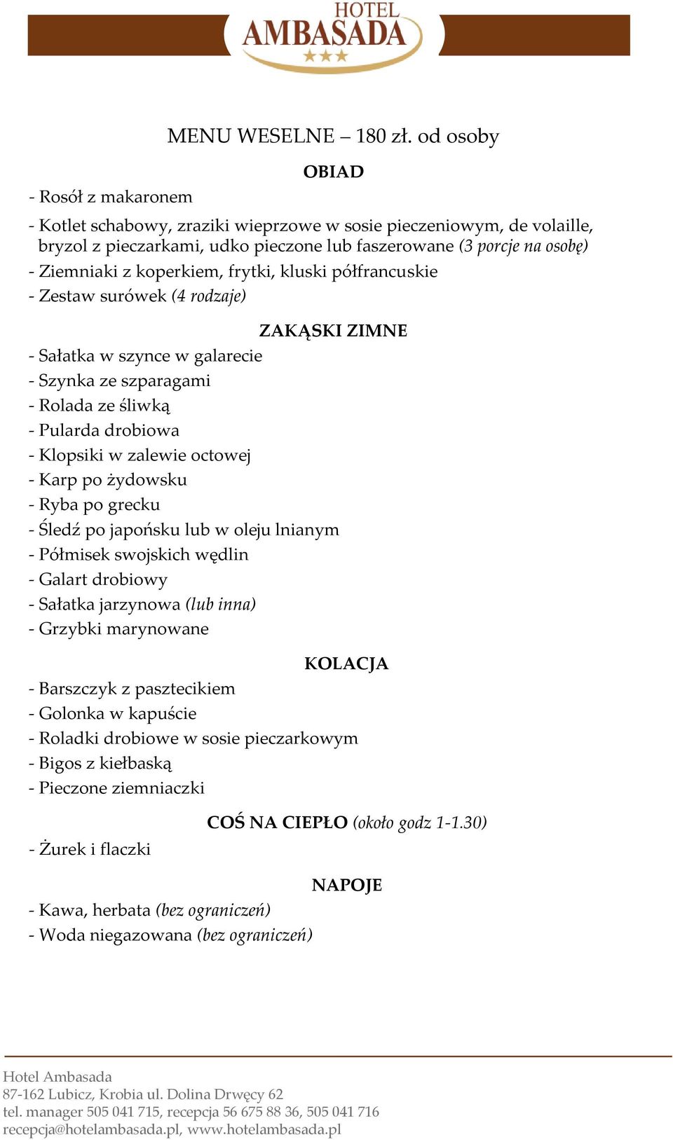 Ziemniaki z koperkiem, frytki, kluski półfrancuskie - Zestaw surówek (4 rodzaje) - Szynka ze szparagami - Rolada ze śliwką - Pularda drobiowa - Klopsiki w zalewie octowej -
