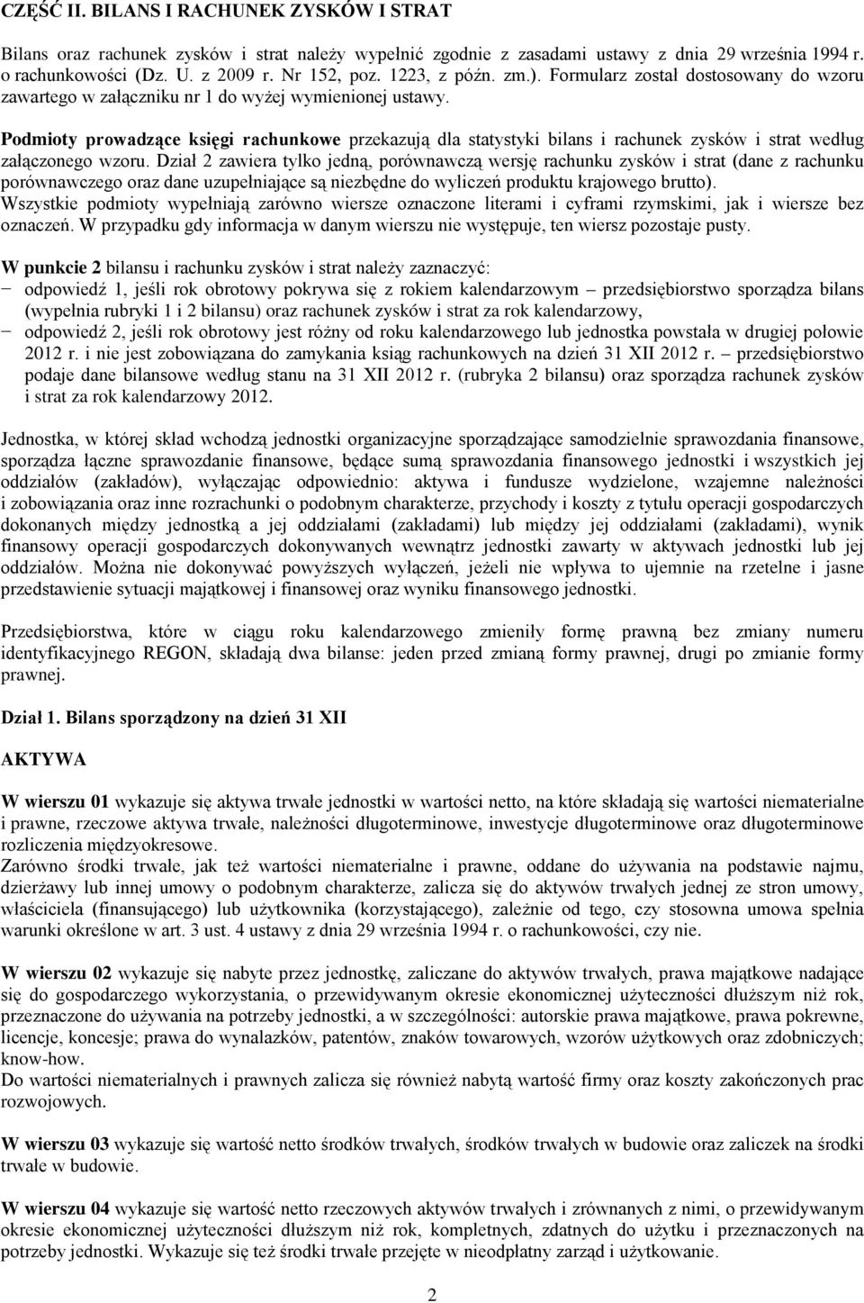 Podmioty prowadzące księgi rachunkowe przekazują dla statystyki bilans i rachunek zysków i strat według załączonego wzoru.