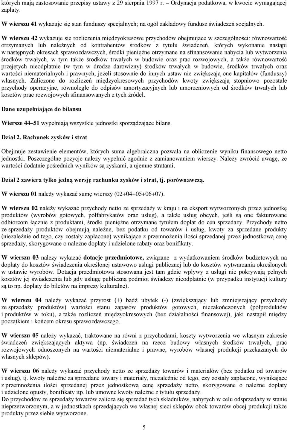 W wierszu 42 wykazuje się rozliczenia międzyokresowe przychodów obejmujące w szczególności: równowartość otrzymanych lub należnych od kontrahentów środków z tytułu świadczeń, których wykonanie