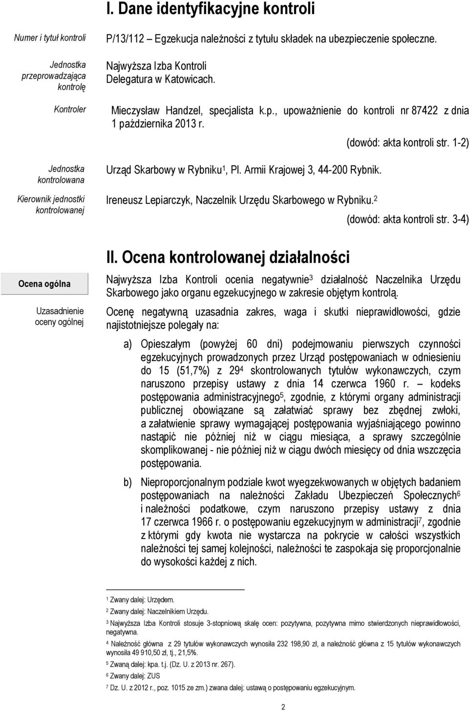 Urząd Skarbowy w Rybniku 1, Pl. Armii Krajowej 3, 44-200 Rybnik. Ireneusz Lepiarczyk, Naczelnik Urzędu Skarbowego w Rybniku. 2 (dowód: akta kontroli str. 1-2) (dowód: akta kontroli str. 3-4) II.