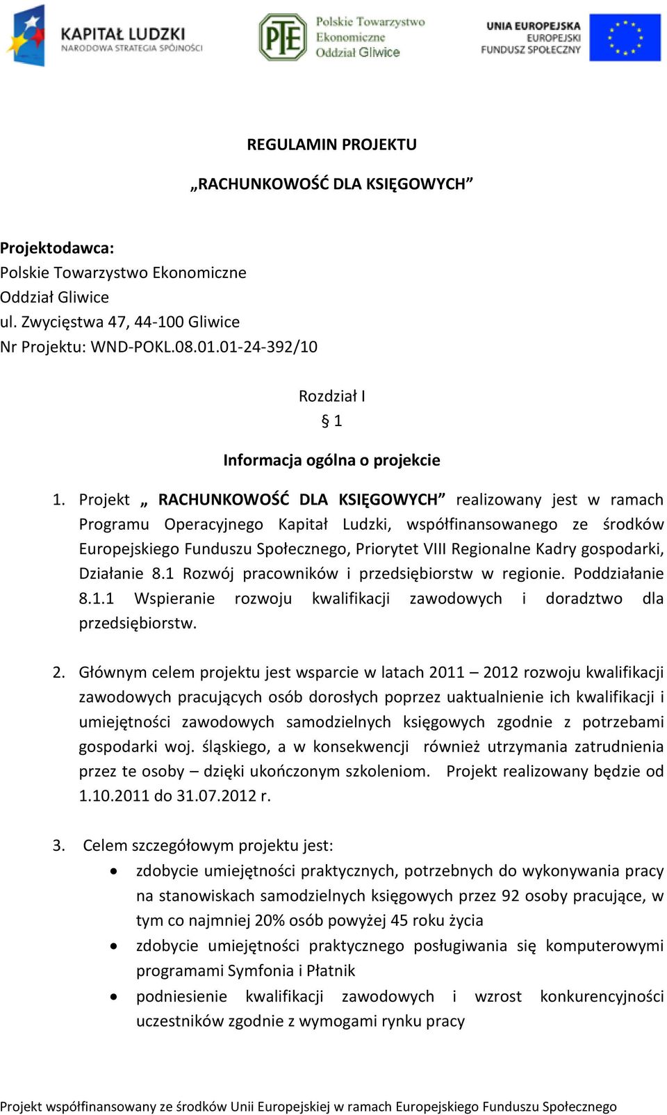 Projekt RACHUNKOWOŚĆ DLA KSIĘGOWYCH realizowany jest w ramach Programu Operacyjnego Kapitał Ludzki, współfinansowanego ze środków Europejskiego Funduszu Społecznego, Priorytet VIII Regionalne Kadry