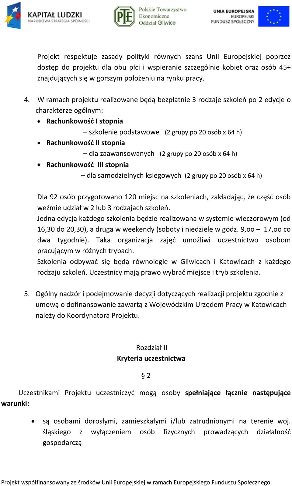 W ramach projektu realizowane będą bezpłatnie 3 rodzaje szkoleń po 2 edycje o charakterze ogólnym: Rachunkowość I stopnia szkolenie podstawowe (2 grupy po 20 osób x 64 h) Rachunkowość II stopnia dla