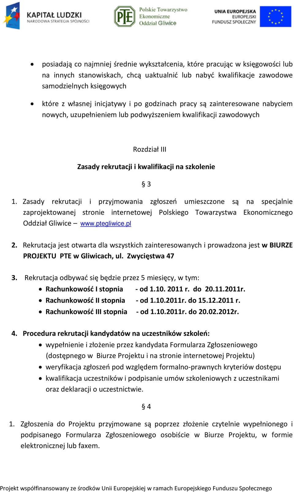 Zasady rekrutacji i przyjmowania zgłoszeń umieszczone są na specjalnie zaprojektowanej stronie internetowej Polskiego Towarzystwa Ekonomicznego Oddział Gliwice www.ptegliwice.pl 2.