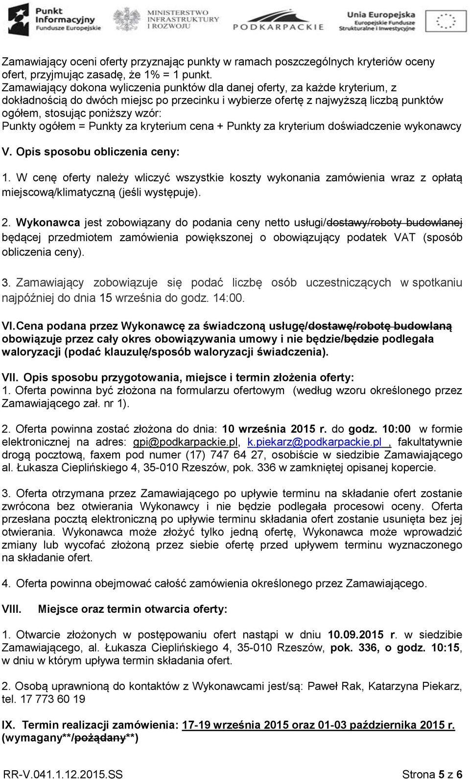 Punkty ogółem = Punkty za kryterium cena + Punkty za kryterium doświadczenie wykonawcy V. Opis sposobu obliczenia ceny: 1.