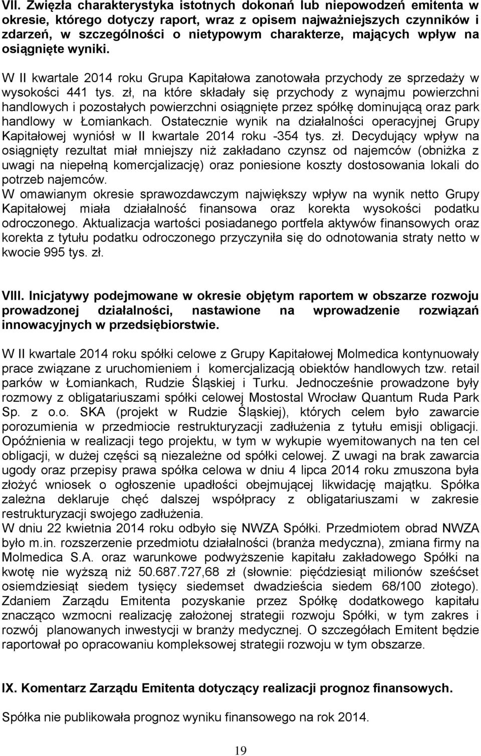 zł, na które składały się przychody z wynajmu powierzchni handlowych i pozostałych powierzchni osiągnięte przez spółkę dominującą oraz park handlowy w Łomiankach.