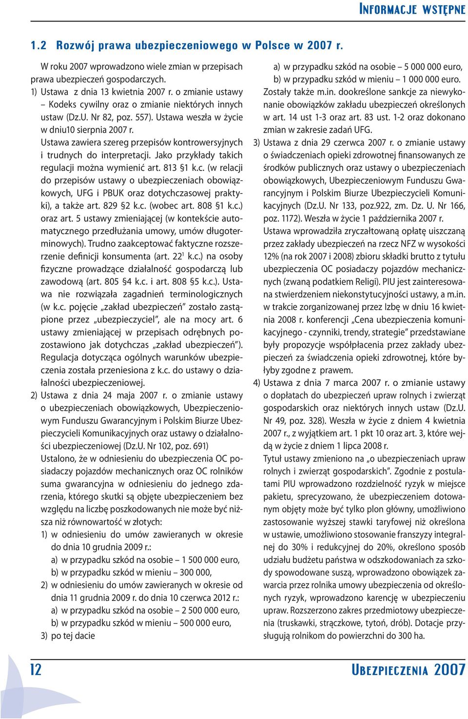 Ustawa zawiera szereg przepisów kontrowersyjnych i trudnych do interpretacji. Jako przykłady takich regulacji można wymienić art. 813 1 k.c. (w relacji do przepisów ustawy o ubezpieczeniach obowiązkowych, UFG i PBUK oraz dotychczasowej praktyki), a także art.