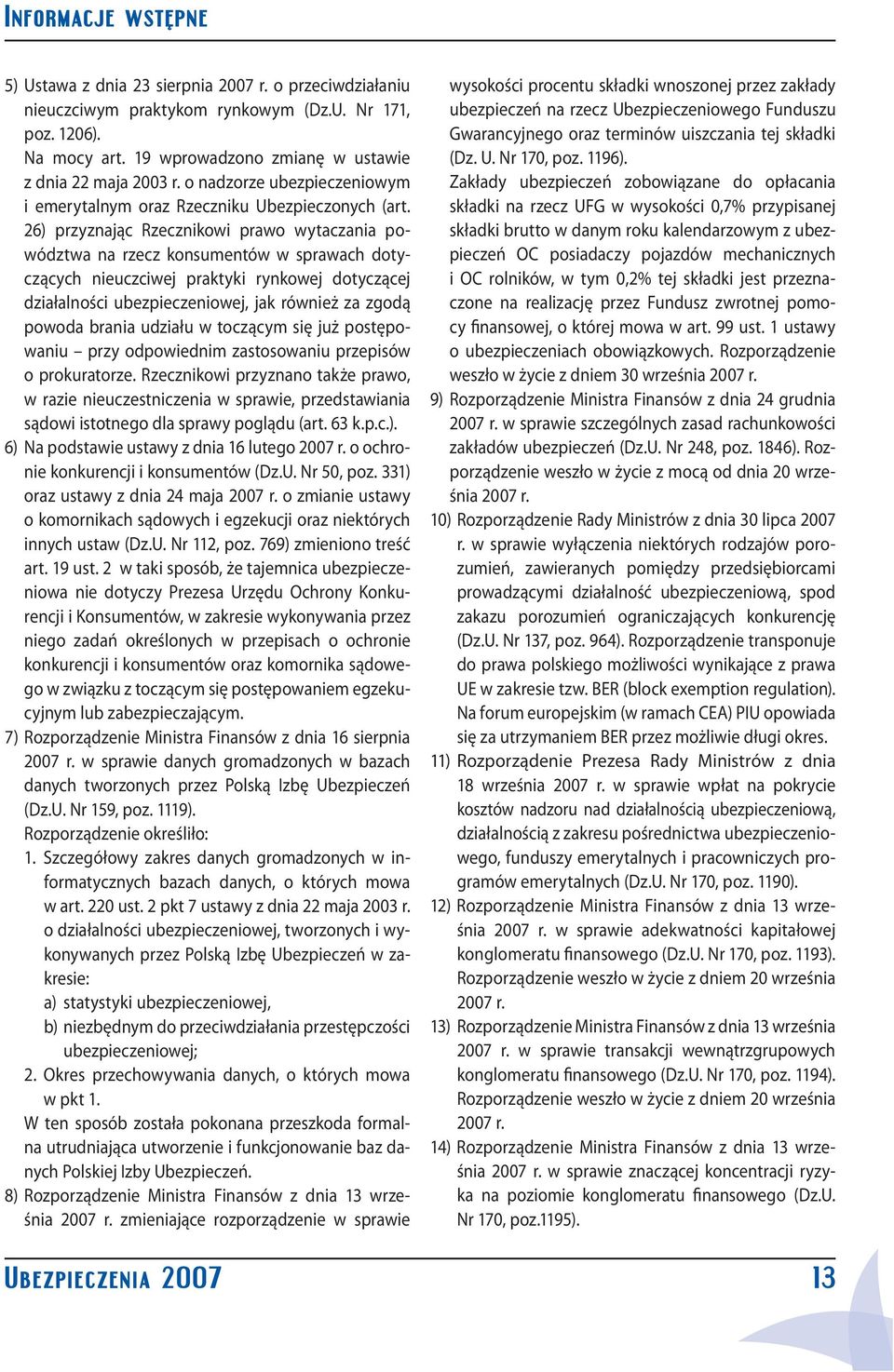 26) przyznając Rzecznikowi prawo wytaczania powództwa na rzecz konsumentów w sprawach dotyczących nieuczciwej praktyki rynkowej dotyczącej działalności ubezpieczeniowej, jak również za zgodą powoda