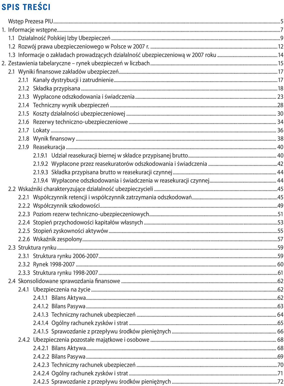 ..17 2.1.2 Składka przypisana...18 2.1.3 Wypłacone odszkodowania i świadczenia... 23 2.1.4 Techniczny wynik ubezpieczeń...28 2.1.5 Koszty działalności ubezpieczeniowej... 30 2.1.6 Rezerwy techniczno-ubezpieczeniowe.