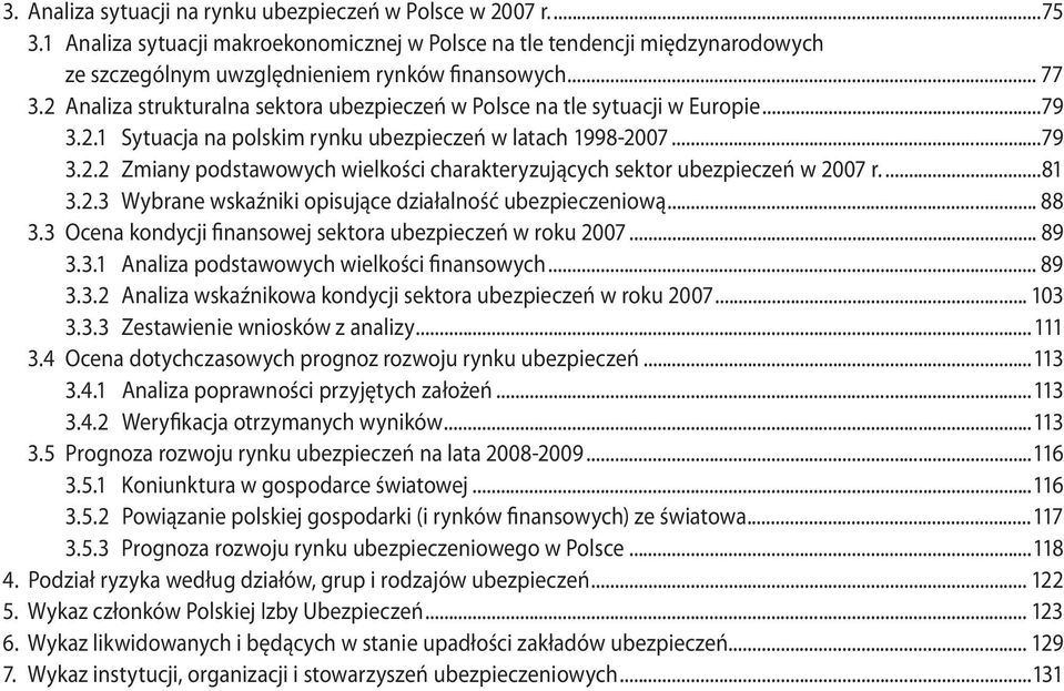 ...81 3.2.3 Wybrane wskaźniki opisujące działalność ubezpieczeniową... 88 3.3 Ocena kondycji finansowej sektora ubezpieczeń w roku 2007... 89 3.3.1 Analiza podstawowych wielkości finansowych... 89 3.3.2 Analiza wskaźnikowa kondycji sektora ubezpieczeń w roku 2007.