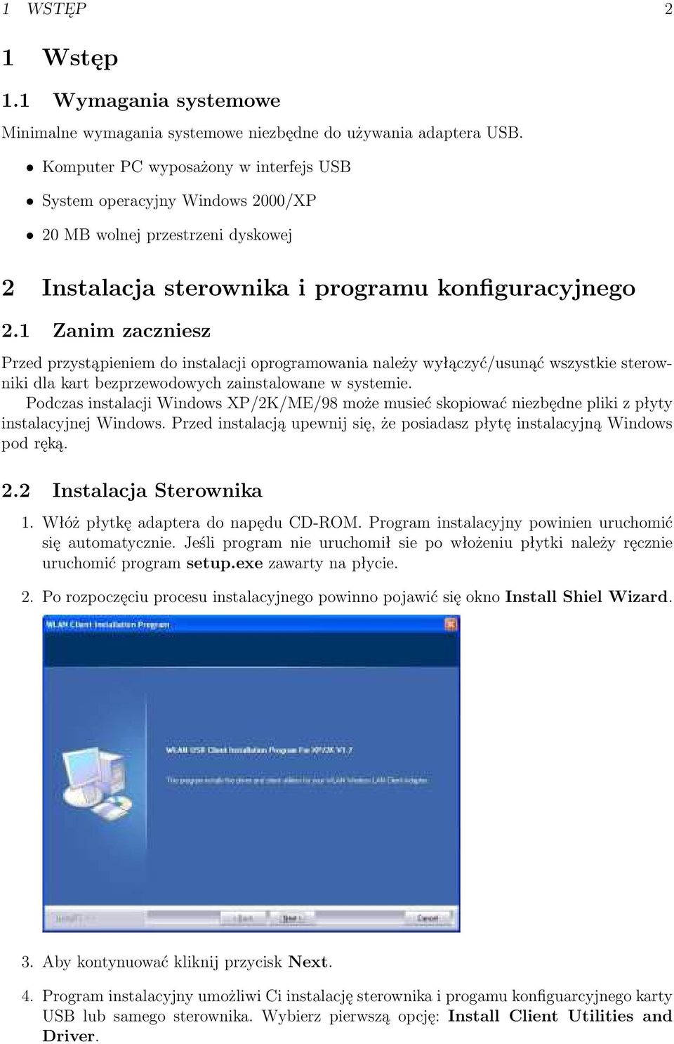 1 Zanim zaczniesz Przed przystąpieniem do instalacji oprogramowania należy wyłączyć/usunąć wszystkie sterowniki dla kart bezprzewodowych zainstalowane w systemie.