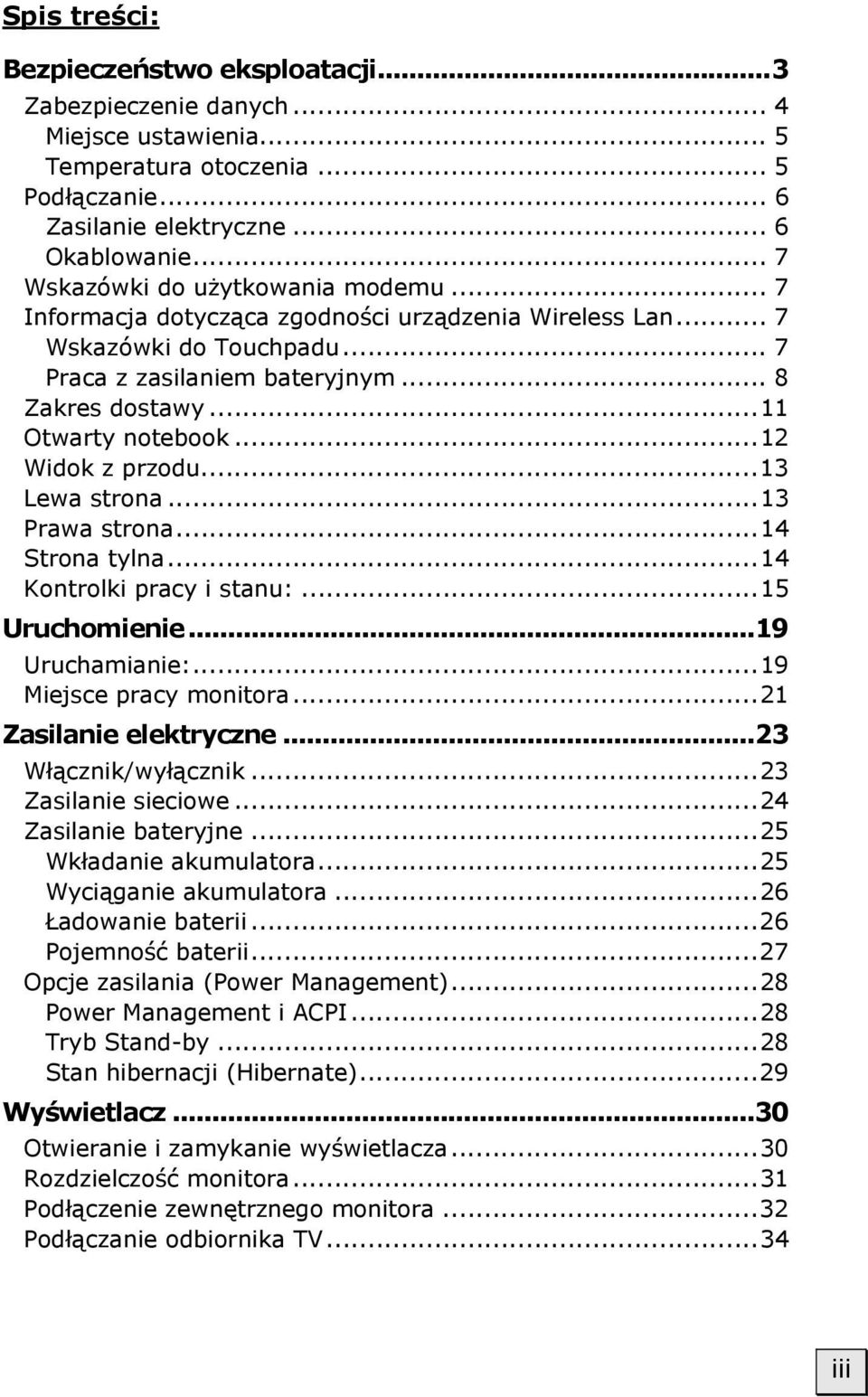 ..12 Widok z przodu...13 Lewa strona...13 Prawa strona...14 Strona tylna...14 Kontrolki pracy i stanu:...15 Uruchomienie...19 Uruchamianie:...19 Miejsce pracy monitora...21 Zasilanie elektryczne.