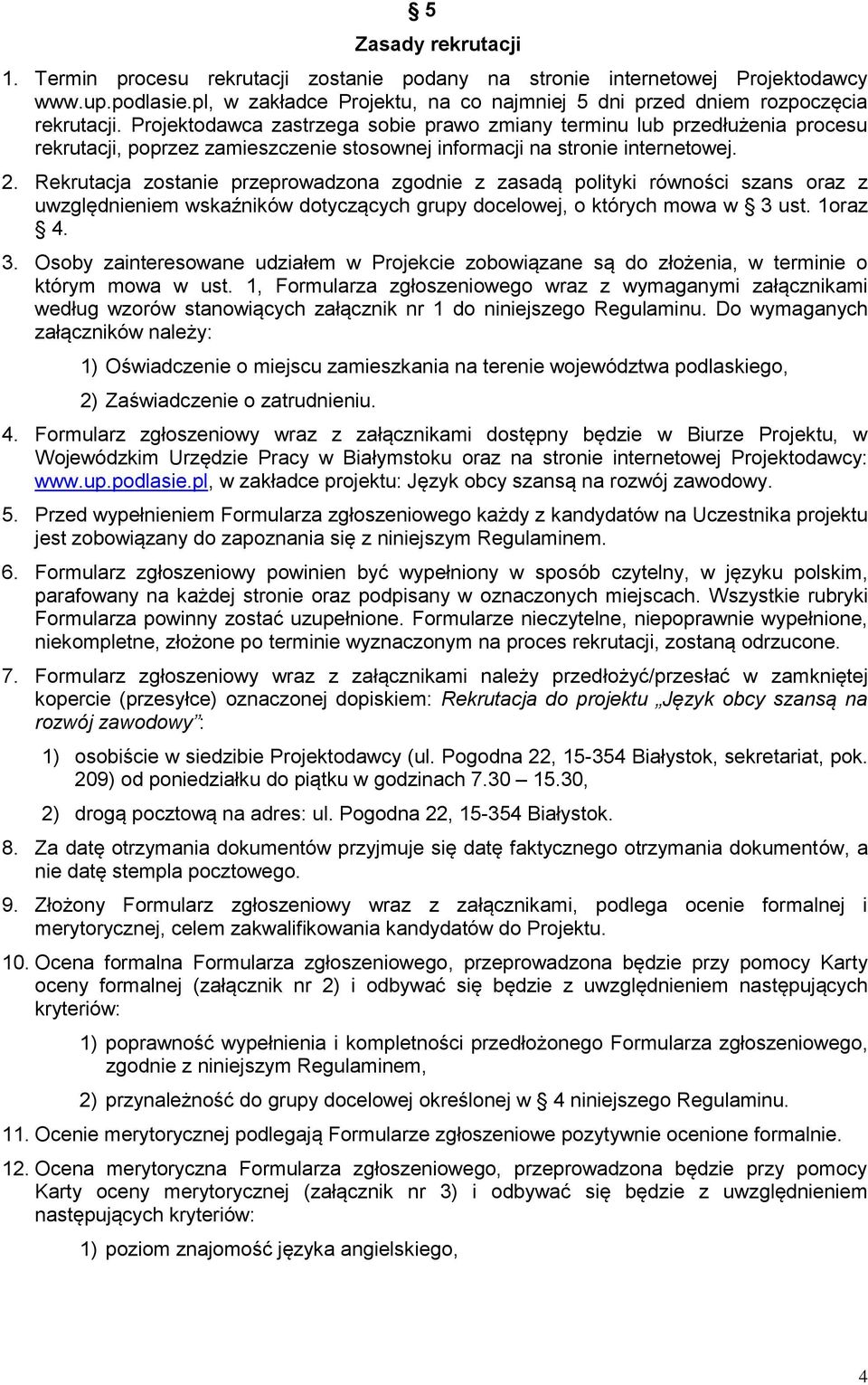 Rekrutacja zostanie przeprowadzona zgodnie z zasadą polityki równości szans oraz z uwzględnieniem wskaźników dotyczących grupy docelowej, o których mowa w 3 