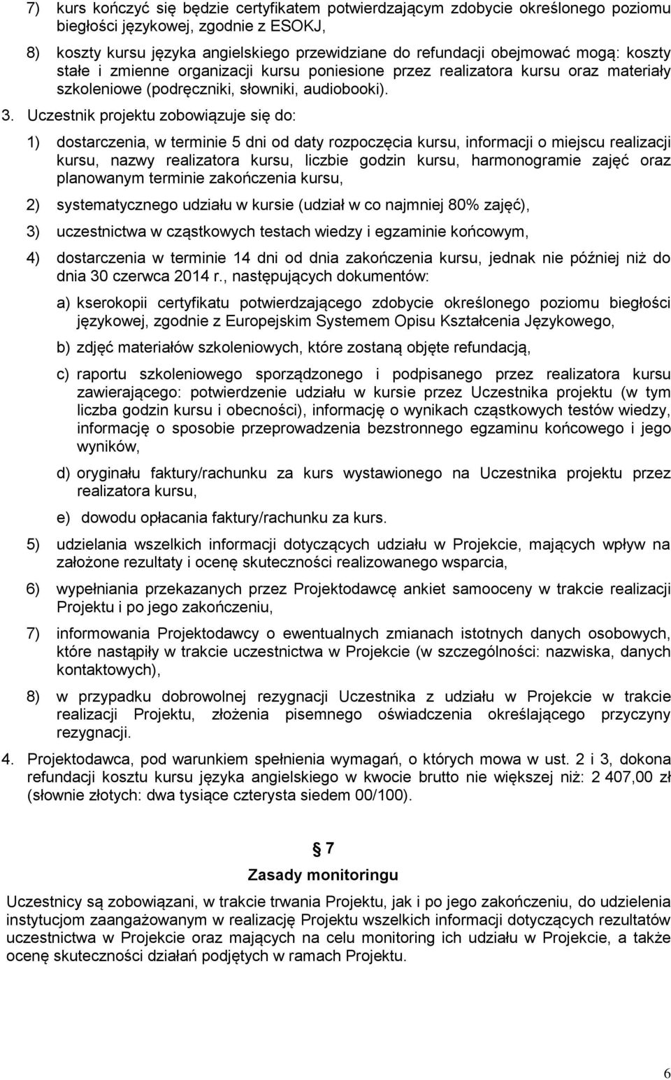 Uczestnik projektu zobowiązuje się do: 1) dostarczenia, w terminie 5 dni od daty rozpoczęcia kursu, informacji o miejscu realizacji kursu, nazwy realizatora kursu, liczbie godzin kursu, harmonogramie