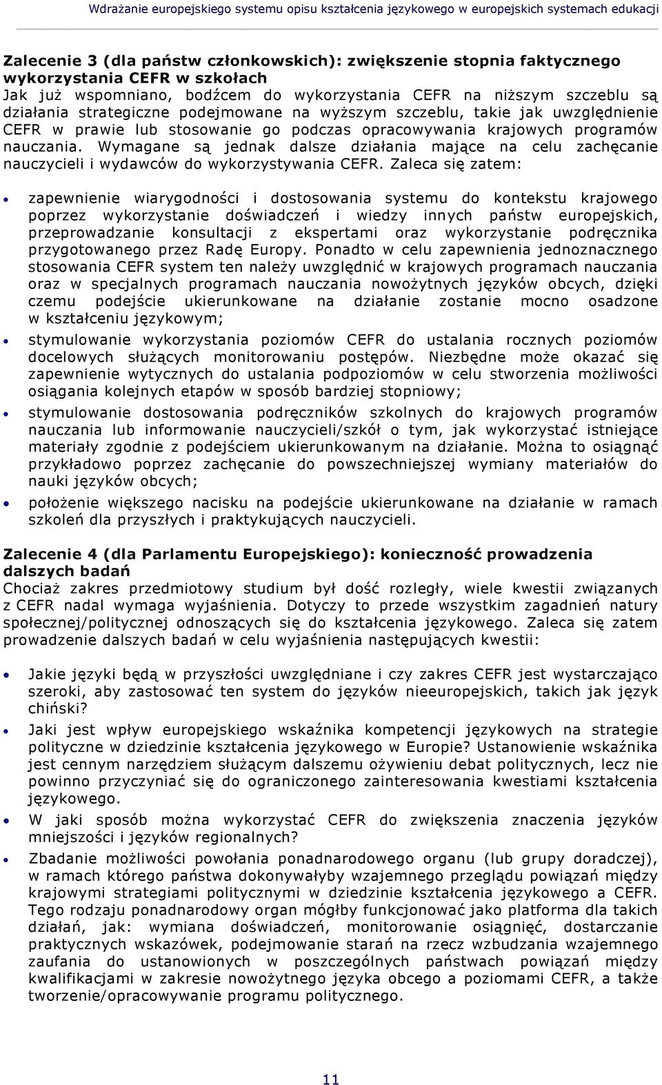 opracowywania krajowych programów nauczania. Wymagane są jednak dalsze działania mające na celu zachęcanie nauczycieli i wydawców do wykorzystywania CEFR.