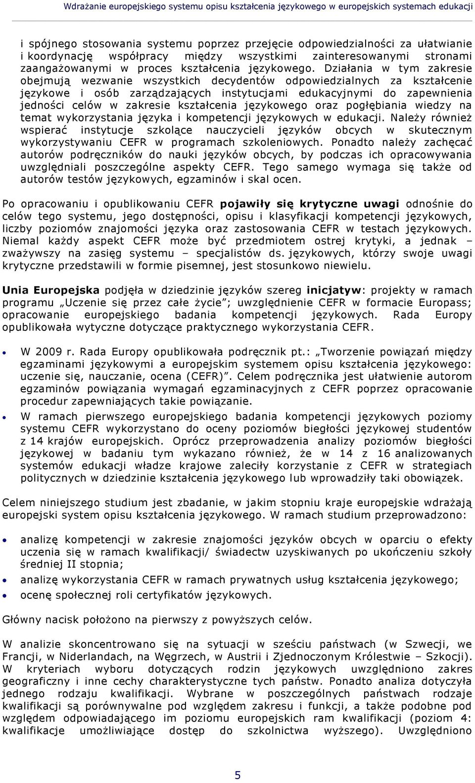 Działania w tym zakresie obejmują wezwanie wszystkich decydentów odpowiedzialnych za kształcenie językowe i osób zarządzających instytucjami edukacyjnymi do zapewnienia jedności celów w zakresie