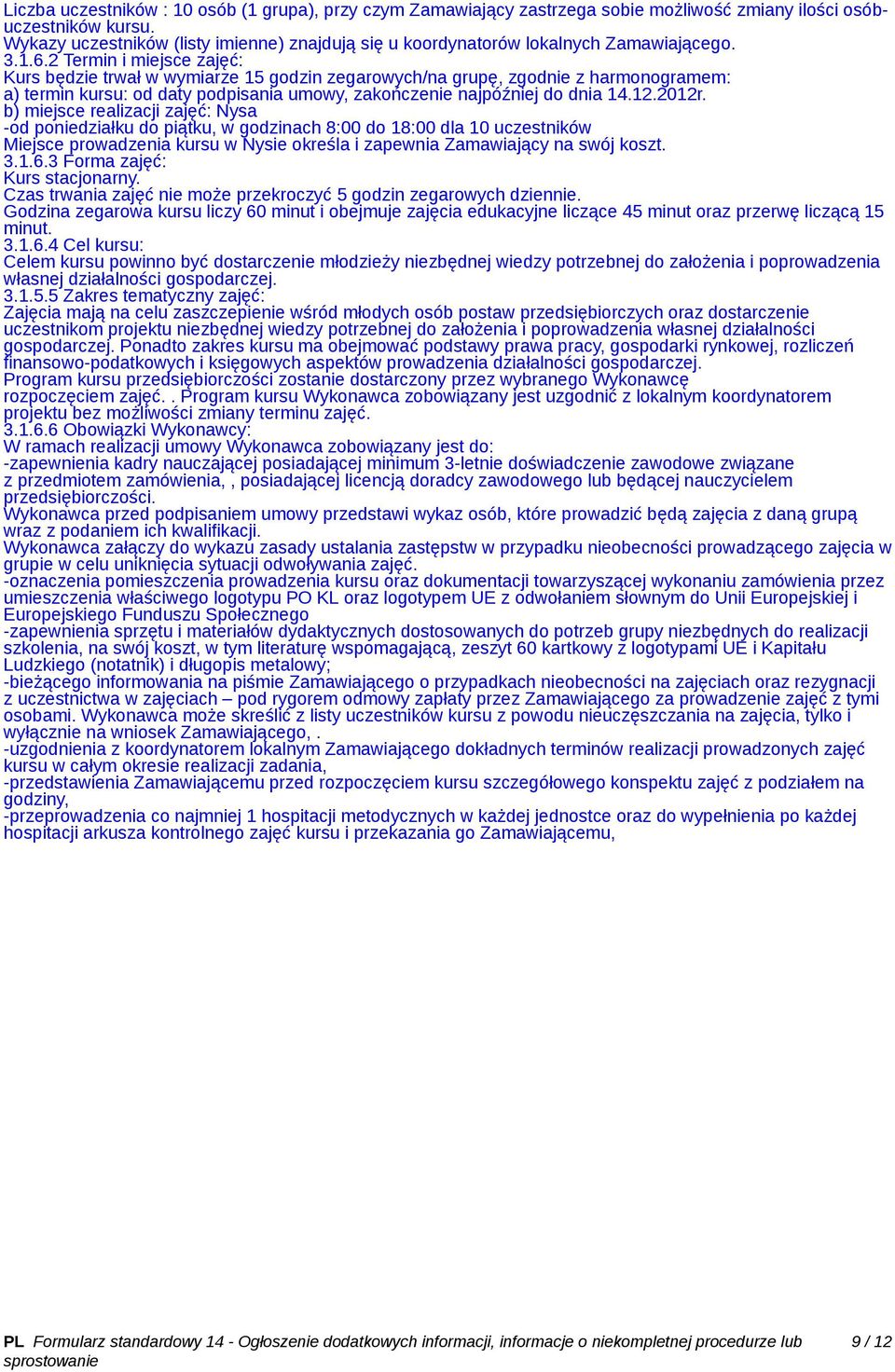 2 Termin i miejsce zajęć: Kurs będzie trwał w wymiarze 15 godzin zegarowych/na grupę, zgodnie z harmonogramem: a) termin kursu: od daty podpisania umowy, zakończenie najpóźniej do dnia 14.12.2012r.