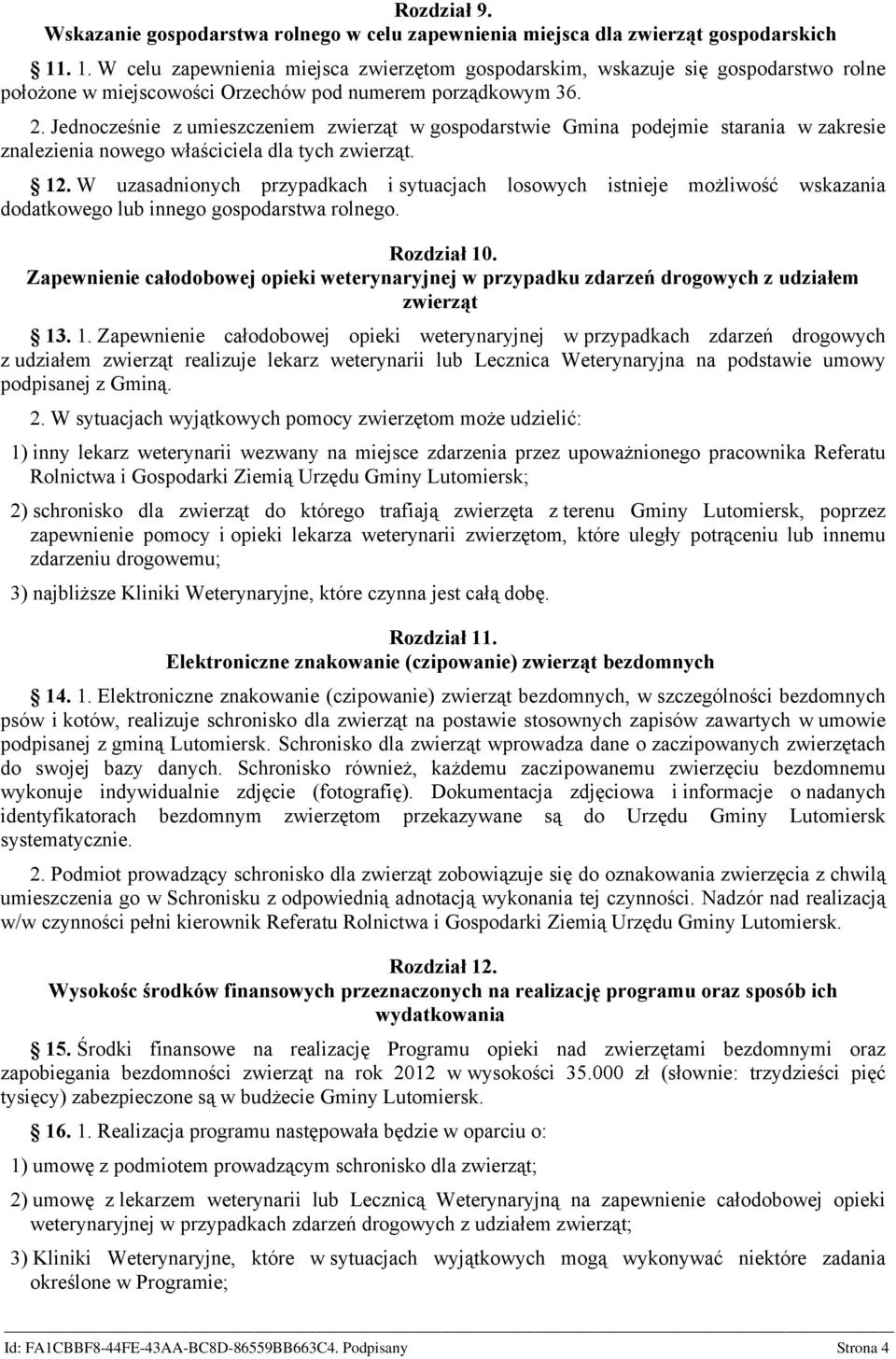 Jednocześnie z umieszczeniem zwierząt w gospodarstwie Gmina podejmie starania w zakresie znalezienia nowego właściciela dla tych zwierząt. 12.