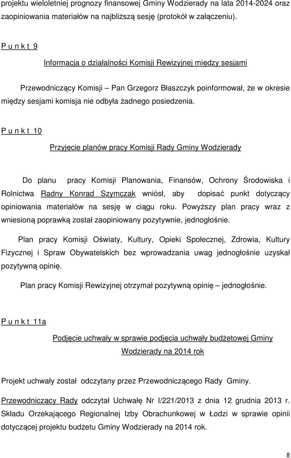 P u n k t 10 Przyjęcie planów pracy Komisji Rady Gminy Wodzierady Do planu pracy Komisji Planowania, Finansów, Ochrony Środowiska i Rolnictwa Radny Konrad Szymczak wniósł, aby dopisać punkt dotyczący