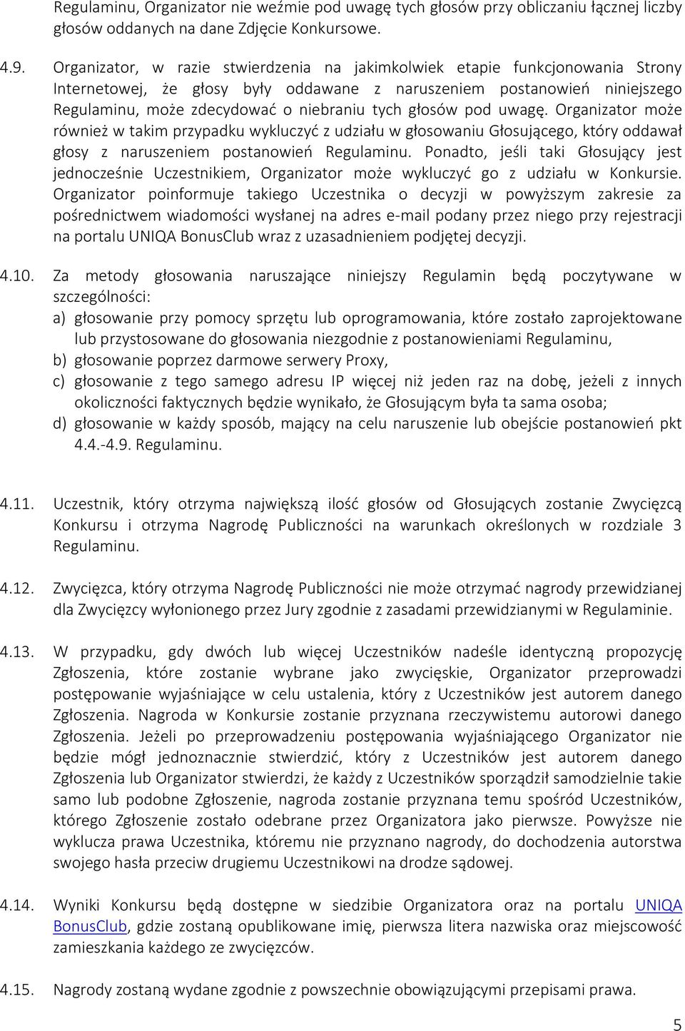 głosów pod uwagę. Organizator może również w takim przypadku wykluczyć z udziału w głosowaniu Głosującego, który oddawał głosy z naruszeniem postanowień Regulaminu.