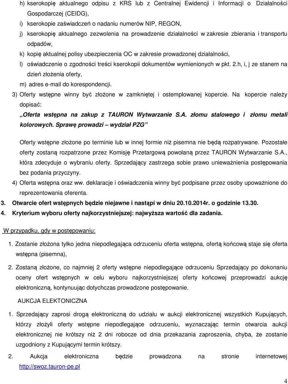 kserokopii dokumentów wymienionych w pkt. 2.h, i, j ze stanem na dzień złożenia oferty, m) adres e-mail do korespondencji. 3) Oferty wstępne winny być złożone w zamkniętej i ostemplowanej kopercie.