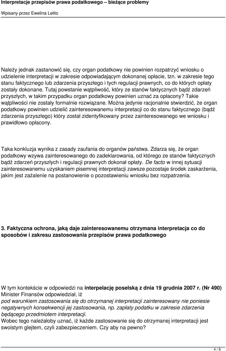 Tutaj powstanie wątpliwość, który ze stanów faktycznych bądź zdarzeń przyszłych, w takim przypadku organ podatkowy powinien uznać za opłacony? Takie wątpliwości nie zostały formalnie rozwiązane.